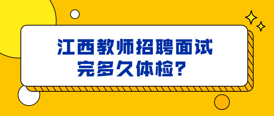 江西教師招聘面試完多久體檢？